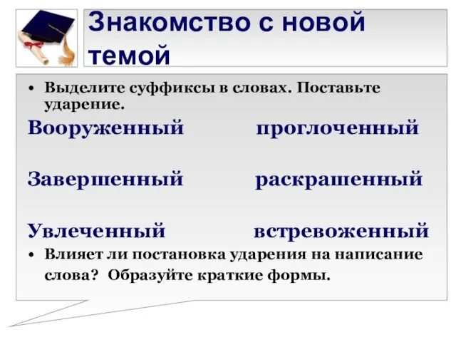 Знакомство с новой темой Выделите суффиксы в словах. Поставьте ударение. Вооруженный проглоченный