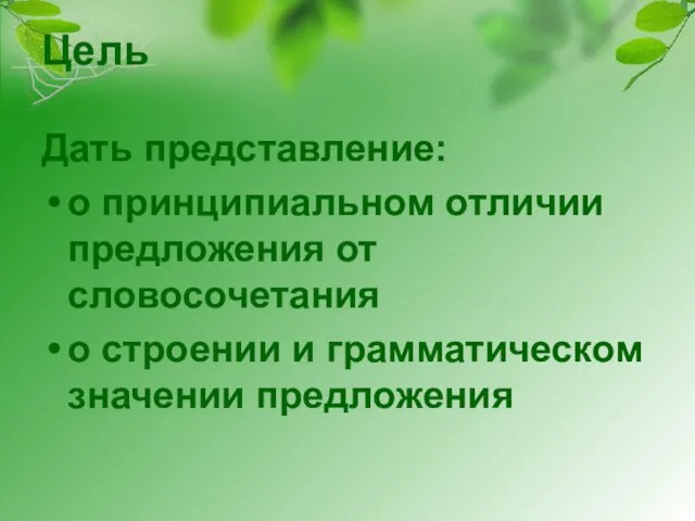 Цель Дать представление: о принципиальном отличии предложения от словосочетания о строении и грамматическом значении предложения