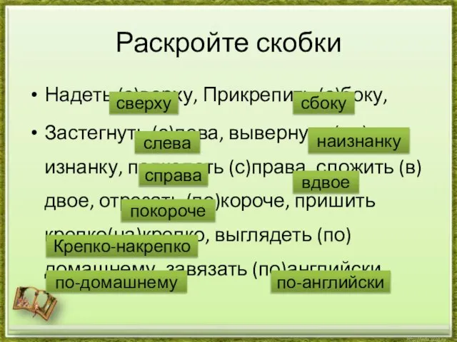 Раскройте скобки Надеть (с)верху, Прикрепить (с)боку, Застегнуть (с)лева, вывернуть (на)изнанку, подколоть (с)права,