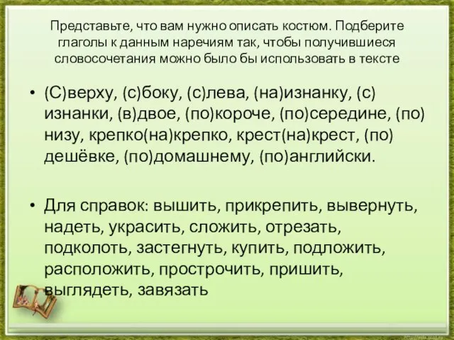 Представьте, что вам нужно описать костюм. Подберите глаголы к данным наречиям так,