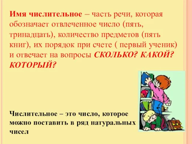 Имя числительное – часть речи, которая обозначает отвлеченное число (пять, тринадцать), количество