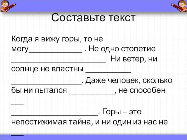 Составьте текст Когда я вижу горы, то не могу_____________ . Не одно