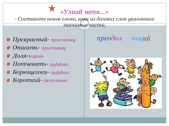 «Узнай меня…» - Составьте новое слово, взяв из данных слов указанные значимые