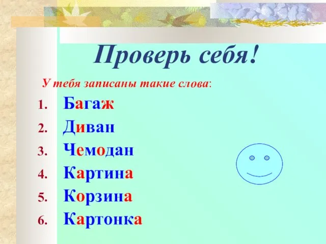 Проверь себя! У тебя записаны такие слова: Багаж Диван Чемодан Картина Корзина Картонка