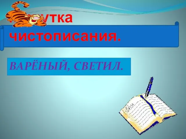 Минутка чистописания. ВАРЁНЫЙ, СВЕТИЛ.