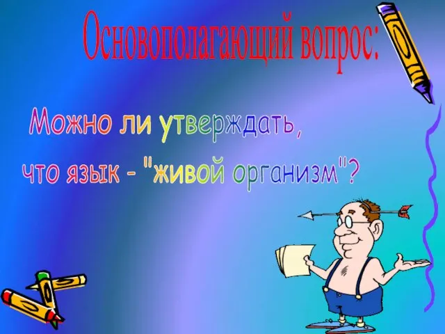 Основополагающий вопрос: Можно ли утверждать, что язык - "живой организм"?