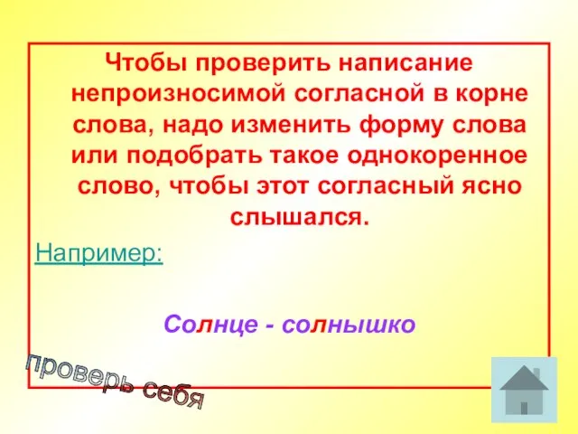 Чтобы проверить написание непроизносимой согласной в корне слова, надо изменить форму слова