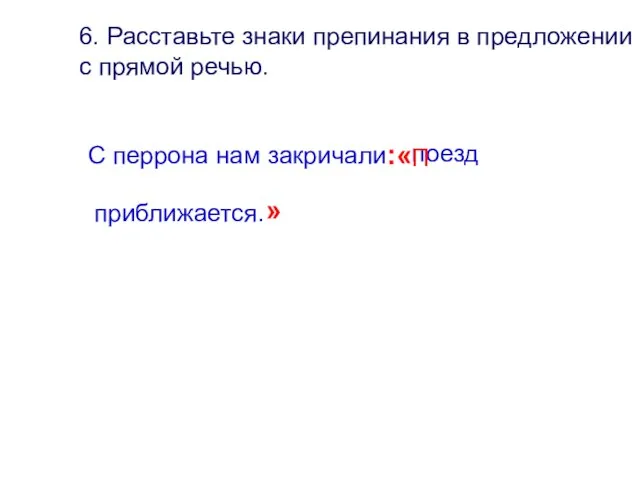 6. Расставьте знаки препинания в предложении с прямой речью. С перрона нам