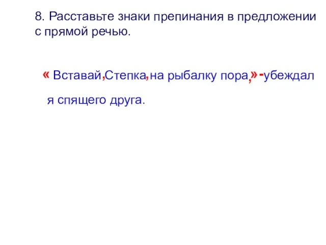 8. Расставьте знаки препинания в предложении с прямой речью. « Вставай Степка