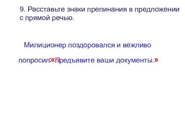 9. Расставьте знаки препинания в предложении с прямой речью. Милиционер поздоровался и