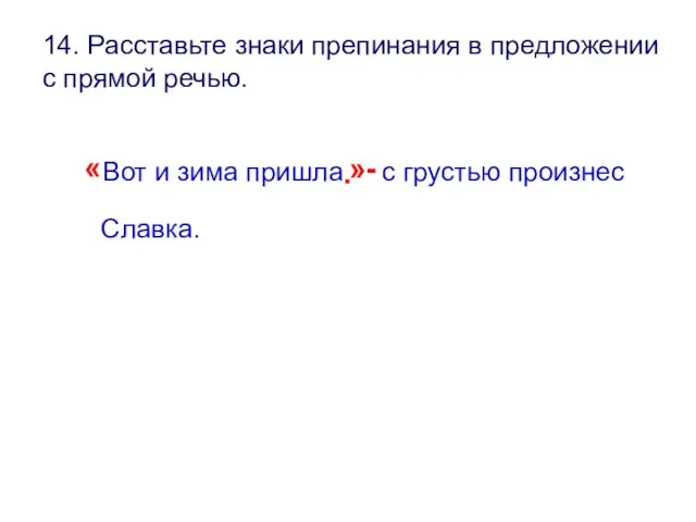 14. Расставьте знаки препинания в предложении с прямой речью. « Вот и