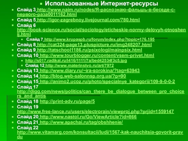 Использованные Интернет-ресурсы Слайд 3 http://www.naim.ru/nodes/Я-распознаю-фальшь-в-беседе-с-первого-раза0011162.html Слайд 5 http://igor-zagrebnoy.livejournal.com/780.html Слайд 6 http://book-science.ru/social/sociology/eticheskie-normy-delovyh-otnoshenij.html Слайд