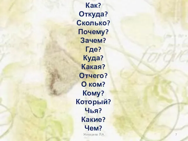 Как? Откуда? Сколько? Почему? Зачем? Где? Куда? Какая? Отчего? О ком? Кому?