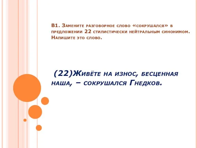 В1. Замените разговорное слово «сокрушался» в предложении 22 стилистически нейтральным синонимом. Напишите