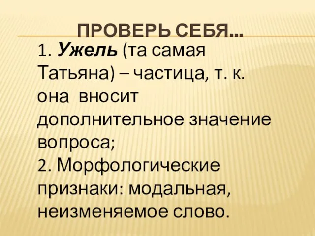 Проверь себя... 1. Ужель (та самая Татьяна) – частица, т. к. она