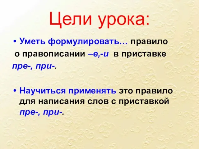 Цели урока: Уметь формулировать… правило о правописании –е,-и в приставке пре-, при-.