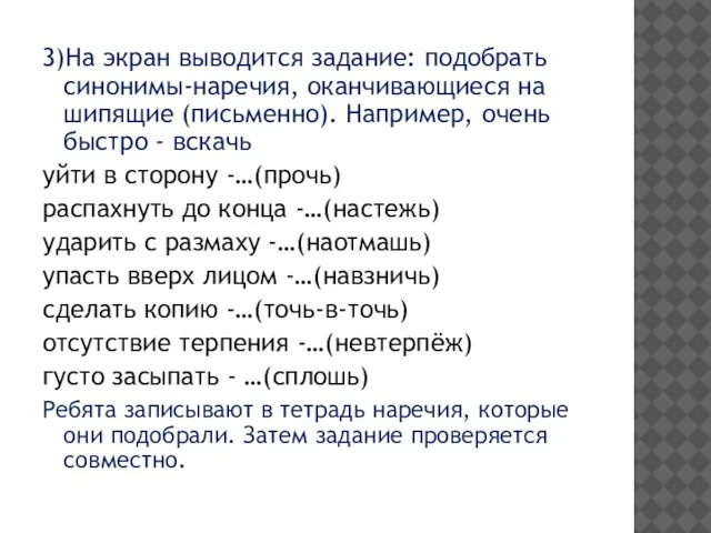 3)На экран выводится задание: подобрать синонимы-наречия, оканчивающиеся на шипящие (письменно). Например, очень