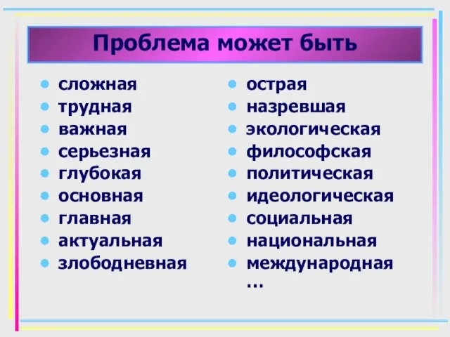 Проблема может быть сложная трудная важная серьезная глубокая основная главная актуальная злободневная