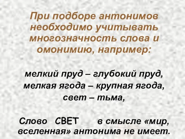 При подборе антонимов необходимо учитывать многозначность слова и омонимию, например: мелкий пруд