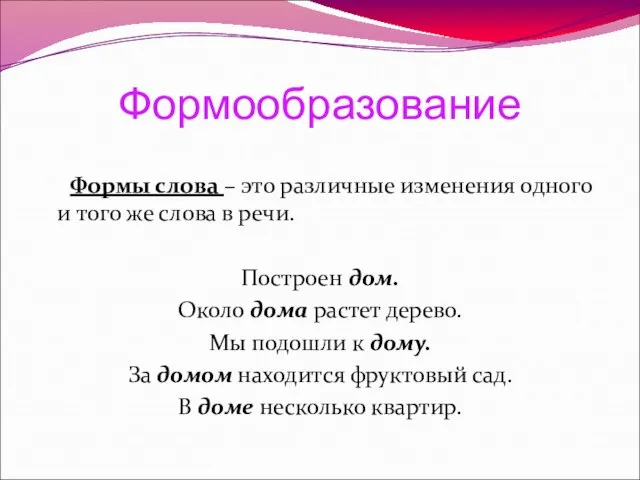 Формообразование Формы слова – это различные изменения одного и того же слова