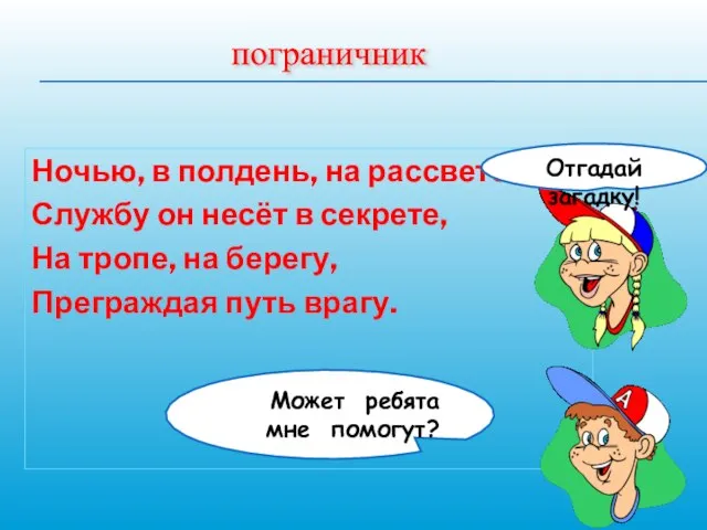 Ночью, в полдень, на рассвете Службу он несёт в секрете, На тропе,