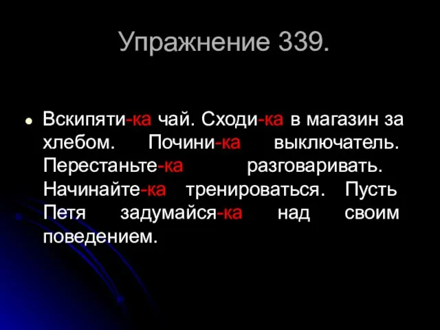 Упражнение 339. Вскипяти-ка чай. Сходи-ка в магазин за хлебом. Почини-ка выключатель. Перестаньте-ка