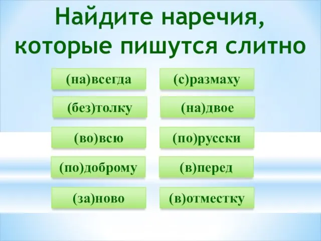 Найдите наречия, которые пишутся слитно (на)всегда (на)двое (во)всю (по)доброму (за)ново (с)размаху (без)толку (по)русски (в)перед (в)отместку