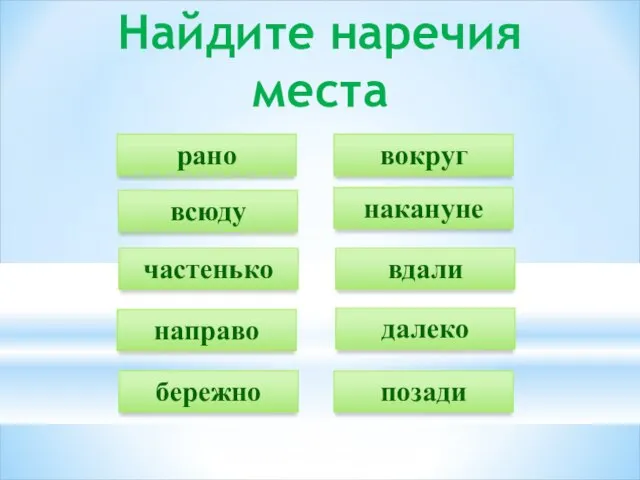 Найдите наречия места накануне вдали далеко бережно рано всюду частенько направо позади вокруг