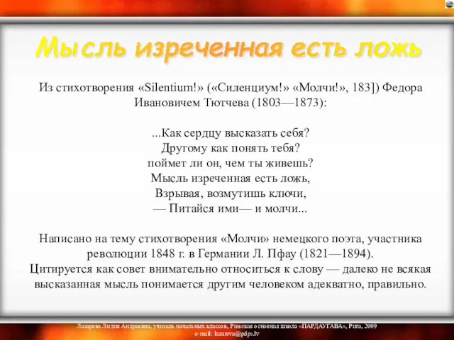 Из стихотворения «Silentium!» («Силенциум!» «Молчи!», 183]) Федора Ивановичем Тютчева (1803—1873): ...Как сердцу