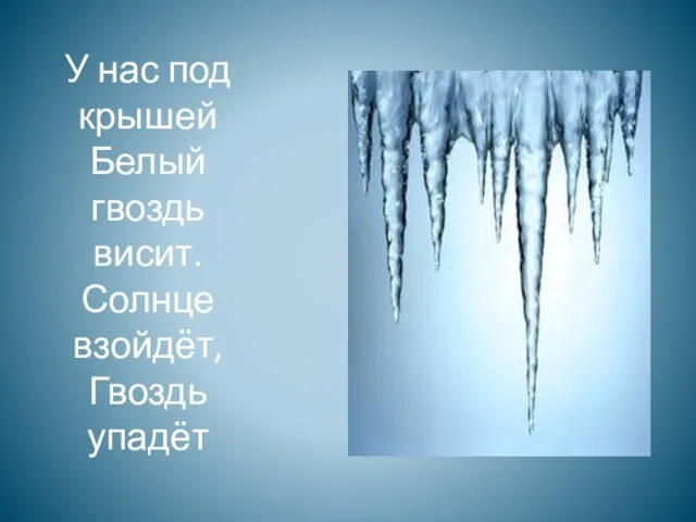 У нас под крышей Белый гвоздь висит. Солнце взойдёт, Гвоздь упадёт