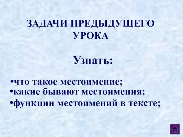 ЗАДАЧИ ПРЕДЫДУЩЕГО УРОКА Узнать: что такое местоимение; какие бывают местоимения; функции местоимений в тексте;