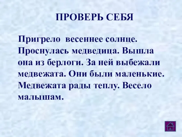 ПРОВЕРЬ СЕБЯ Пригрело весеннее солнце. Проснулась медведица. Вышла она из берлоги. За