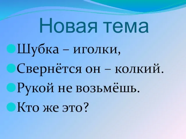 Новая тема Шубка – иголки, Свернётся он – колкий. Рукой не возьмёшь. Кто же это?