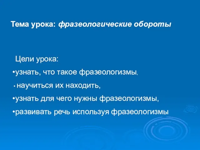 Тема урока: фразеологические обороты Цели урока: узнать, что такое фразеологизмы, научиться их