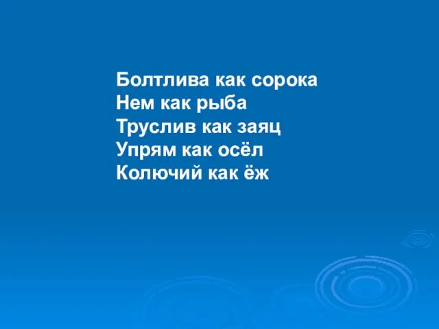 Болтлива как сорока Нем как рыба Труслив как заяц Упрям как осёл Колючий как ёж