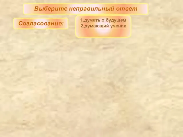 Выберите неправильный ответ Согласование: 1.думать о будущем 2.думающий ученик