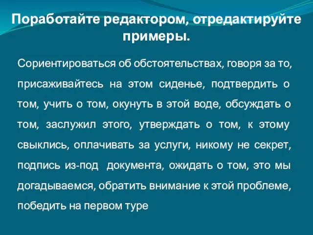 Поработайте редактором, отредактируйте примеры. Сориентироваться об обстоятельствах, говоря за то, присаживайтесь на