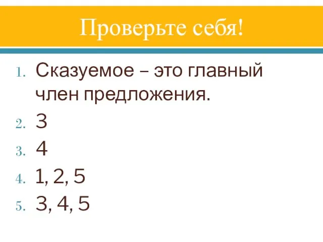 Проверьте себя! Сказуемое – это главный член предложения. 3 4 1, 2, 5 3, 4, 5