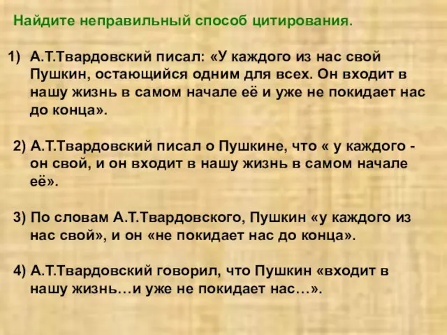 Найдите неправильный способ цитирования. А.Т.Твардовский писал: «У каждого из нас свой Пушкин,