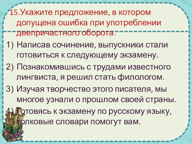 15.Укажите предложение, в котором допущена ошибка при употреблении деепричастного оборота. Написав сочинение,