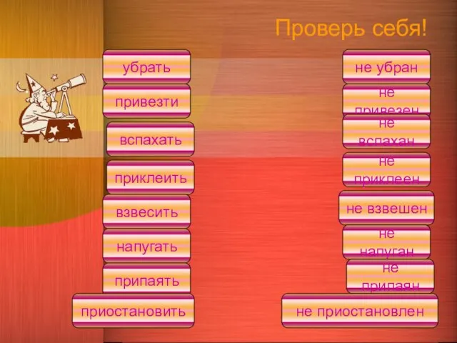 Проверь себя! не убран привезти вспахать приклеить взвесить напугать припаять приостановить не