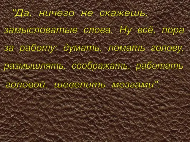 "Да, ничего не скажешь, замысловатые слова. Ну всё, пора за работу: думать,