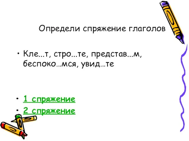 Определи спряжение глаголов Кле...т, стро...те, представ...м, беспоко…мся, увид…те 1 спряжение 2 спряжение