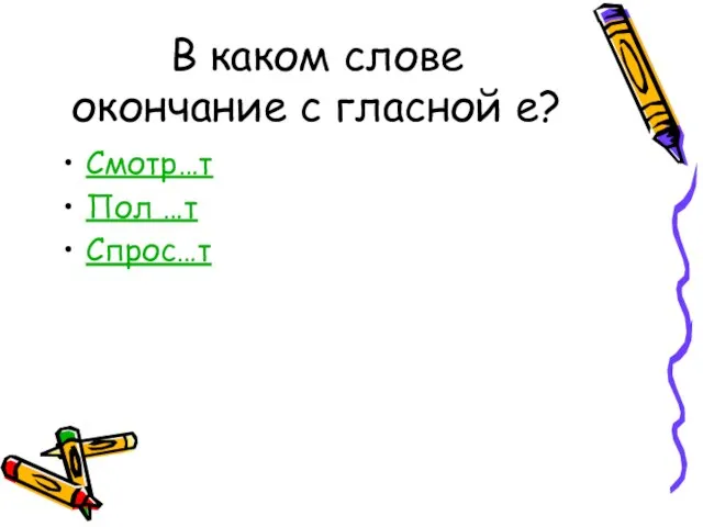 В каком слове окончание с гласной е? Смотр…т Пол …т Спрос…т