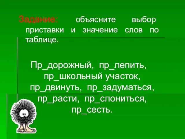 Задание: объясните выбор приставки и значение слов по таблице. Пр_дорожный, пр_лепить, пр_школьный