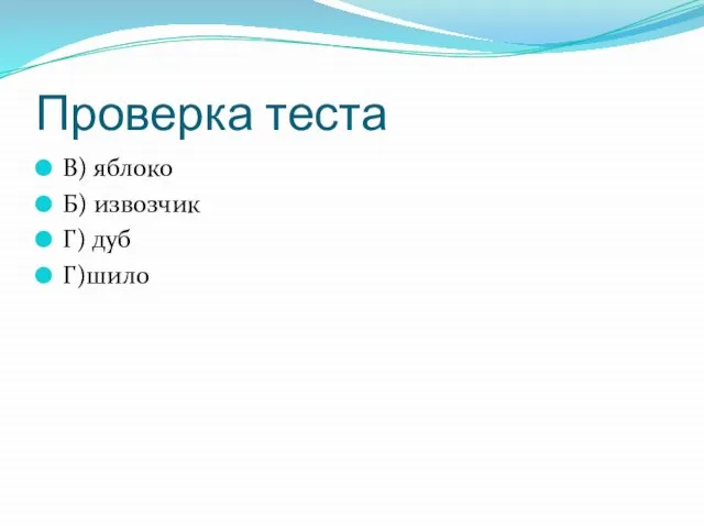 Проверка теста В) яблоко Б) извозчик Г) дуб Г)шило