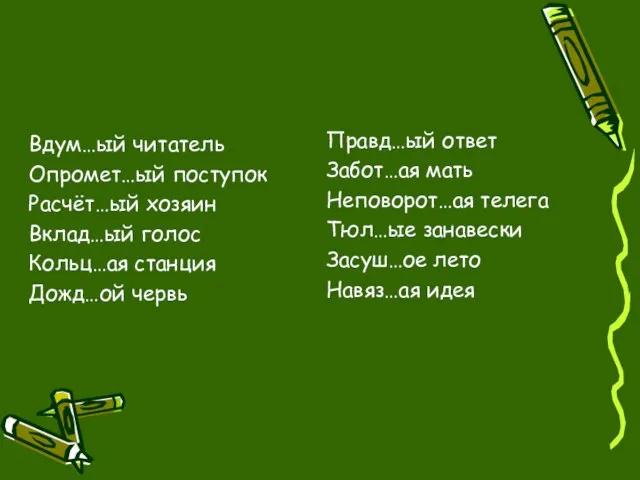 Вдум…ый читатель Опромет…ый поступок Расчёт…ый хозяин Вклад…ый голос Кольц…ая станция Дожд…ой червь