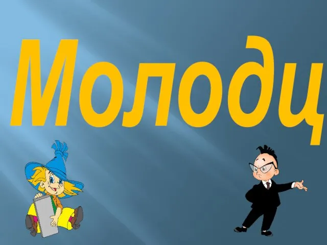 Молодцы!