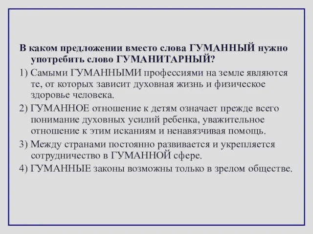 В каком предложении вместо слова ГУМАННЫЙ нужно употребить слово ГУМАНИТАРНЫЙ? 1) Самыми