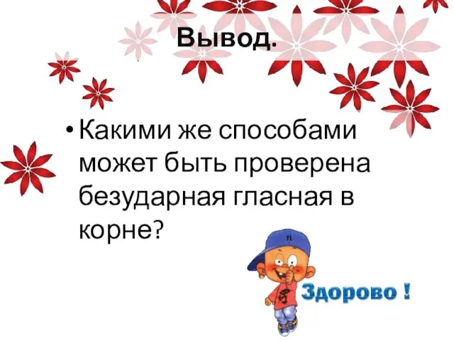 Вывод. Какими же способами может быть проверена безударная гласная в корне?